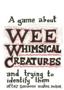 A game about WEE WHIMSICAL CREATURES and trying to identify them after someone makes noises. (2021) Board Game
