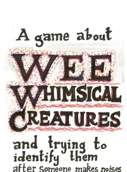 A game about WEE WHIMSICAL CREATURES and trying to identify them after someone makes noises.…